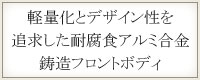 軽量化とデザイン性を追及した耐腐食性アルミニウム合金鋳造ボディ